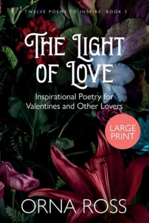 The Light of Love : Inspirational Poetry for Valentines and Other Lovers - Orna Ross