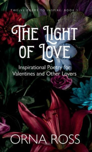 The Light of Love : Inspirational Poetry for Valentines and Other Lovers - Orna Ross