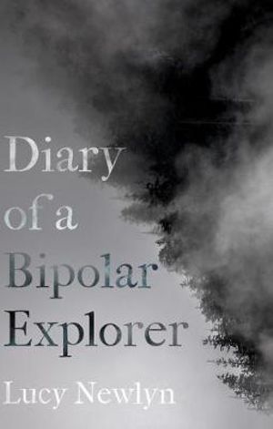 Diary of a Bipolar Explorer - Lucy Newlyn