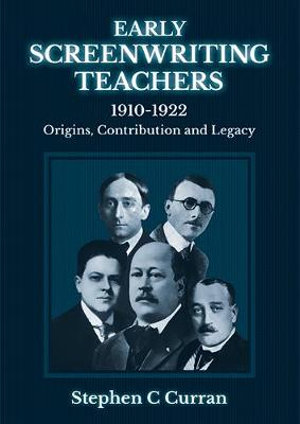 Early Screenwriting Teachers 1910-1922 : Origins, Contribution and Legacy - Dr Stephen C Curran