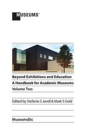 Beyond Exhibitions and Education : A Handbook for Academic Museums, Volume Two - Stefanie S. Jandl