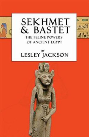 Sekhmet & Bastet : The Feline Powers of Egypt - Lesley Jackson