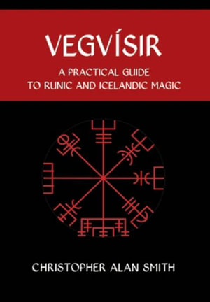 Vegvisir : A Practical Guide  to Runic and Icelandic Magic - Christopher Alan Smith