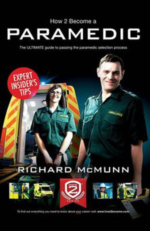 How to Become a Paramedic : The Ultimate Guide to Passing the Paramedic/Emergency Care Assistant Selection Process - Richard McMunn