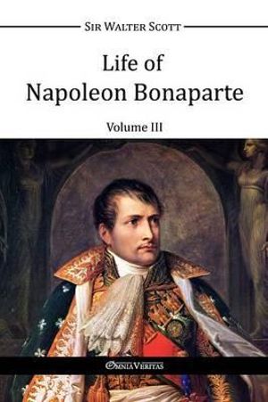 Life of Napoleon Bonaparte III - Walter Scott