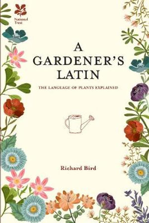 A Gardener's Latin : The Language of Plants Explained - Richard Bird