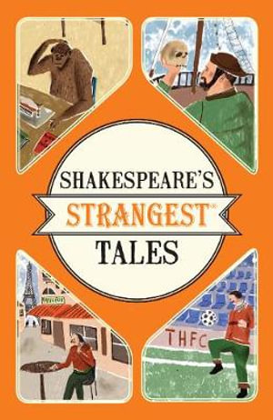 Shakespeare's Strangest Tales : Extraordinary but True Tales from 400 Years of Shakespearean Theatre - Iain Spragg