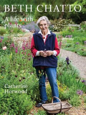 Beth Chatto : A Life with Plants - Catherine Horwood