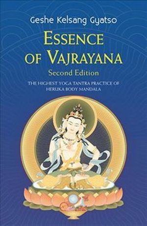 Essence of Vajrayana : Highest Yoga Tantra Practice of Heruka Body Mandala - Geshe Kelsang Gyatso