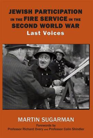 Jewish Participation in the Fire Service in the Second World War : Last Voices - Martin Sugarman