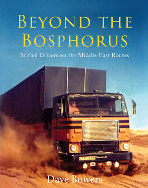 Beyond the Bosphorus : British Drivers on the Middle-East Routes - Dave Bowers