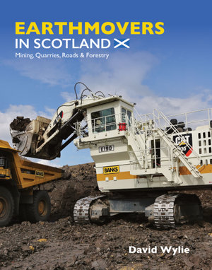 Earthmovers in Scotland : Mining, Quarries, Roads & Forestry - David Wylie