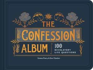 The Confession Album : 100 Revelatory Life Questions - Eve Claxton