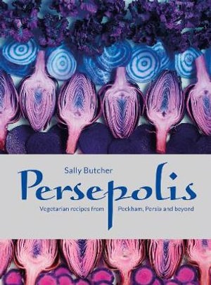 Persepolis : Vegetarian Recipes from Peckham, Persia and Beyond - Sally Butcher