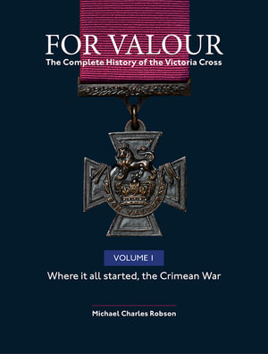 For Valour : The Complete History of the Victoria Cross - Michael Charles Robson