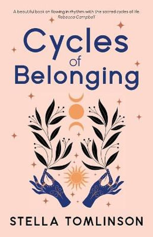 Cycles of Belonging : honouring ourselves through the sacred cycles of life - Stella Tomlinson