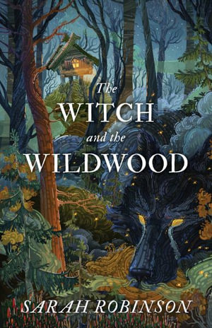 The Witch and the WildWood : Folk Wisdom, Fairy Tale & Fantastic Lore - Sarah Robinson