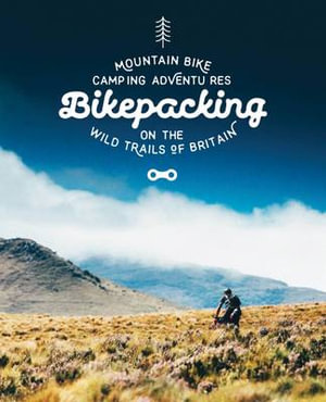 Bikepacking : Mountain Bike Camping Adventures on the Wild Trails of Britain - Laurence McJannet