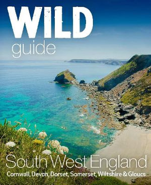 Wild Guide South West : Adventures in Devon, Cornwall Dorset, Somerset, Wiltshire and Gloucester - Tania Pascoe