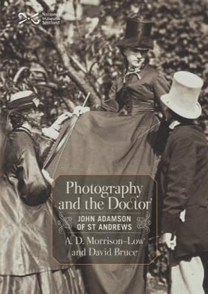 Photography and the Doctor : John Adamson of St Andrews - A. D. Morrison-Low