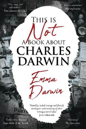 This is Not a Book About Charles Darwin : A writer's journey through my family - Emma Darwin