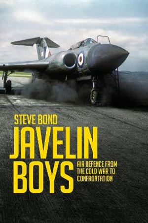 Javelin Boys : Air Defence from the Cold War to Confrontation - STEVE BOND