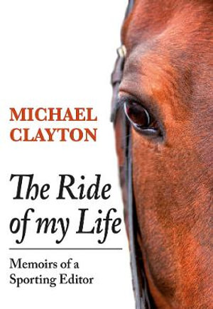 Ride of My Life : Memoirs of a Sporting Editor - MICHAEL CLAYTON