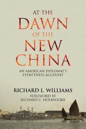 At the Dawn of the New China : An American Diplomat's Eyewitness Account - Richard L Williams