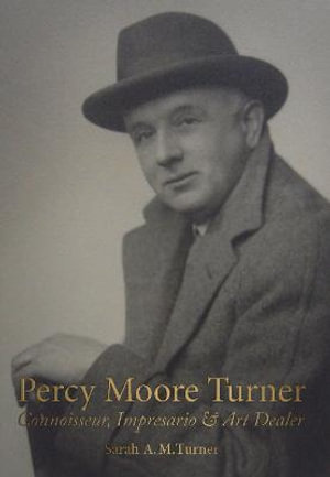 Percy Moore Turner : Connoisseur, Impresario and Art Dealer - Sarah A. M. Turner