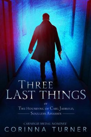 Three Last Things : or The Hounding of Carl Jarrold, Soulless Assassin - Corinna Turner