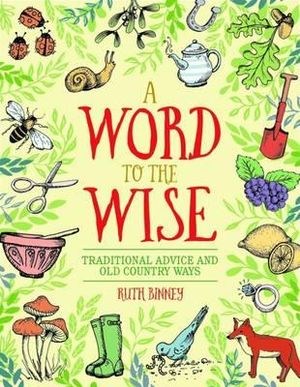 A Word to the Wise : Traditional Advice and Old Country Ways - Ruth Binney