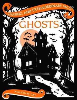 Ghosts : Amazing and Extraordinary Facts - Malcolm Day