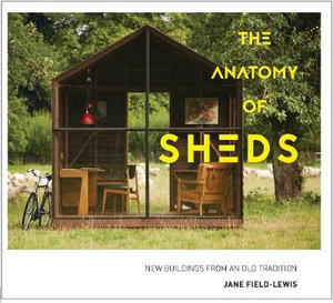 The Anatomy of Sheds : New Buildings from an Old Tradition - Jane Field-Lewis