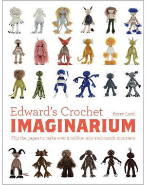 Edward's Crochet Imaginarium : Flip to Make Over a Million Crochet Creatures - Kerry Lord