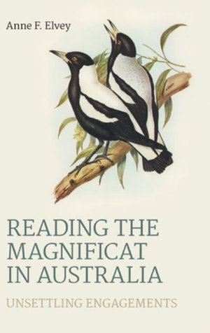 Reading the Magnificat in Australia : Unsettling Engagements - Anne F Elvey