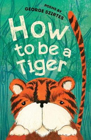 How To Be A Tiger : Poems - George Szirtes