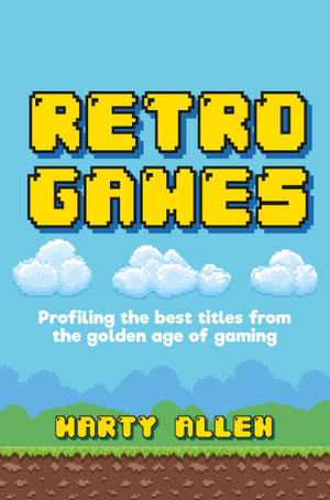 Retro Games : Profiling the 50 best titles from the golden age of gaming - Marty Allen