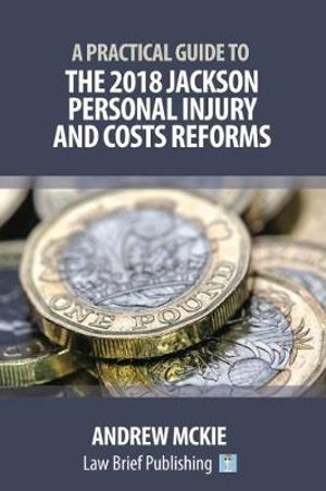 A Practical Guide to the 2018 Jackson Personal Injury and Costs Reforms - Andrew Mckie