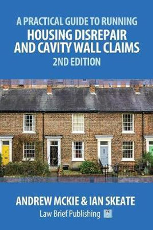 A Practical Guide to Running Housing Disrepair and Cavity Wall Claims : 2nd Edition - Andrew Mckie