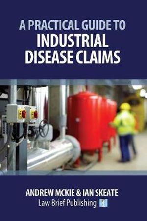 A Practical Guide to Industrial Disease Claims - Andrew Mckie