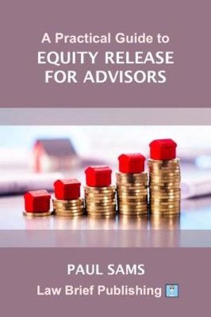 A Practical Guide to Equity Release for Advisors - Paul Sams