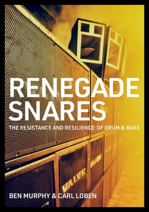 Renegade Snares : The Resistance And Resilience Of Drum & Bass - Ben Murphy