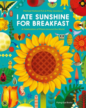 I Ate Sunshine for Breakfast : A Celebration of Plants Around the World - Michael Holland