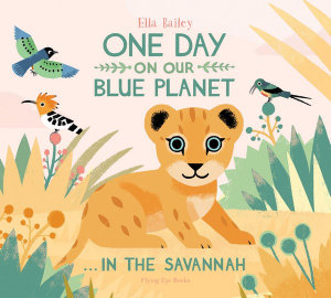 One Day on Our Blue Planet 1 : In the Savannah : One Day on Our Blue Planet - Ella Bailey