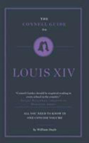 The Connell Guide To Louis XIV : The Connell Guide To - William Doyle