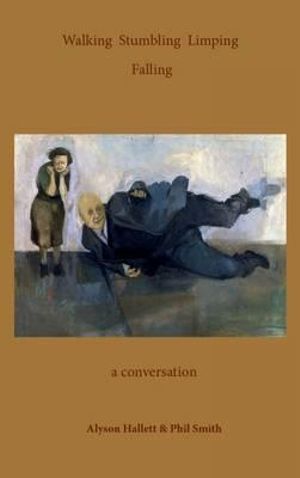 Walking Stumbling Limping Falling : A Conversation - Hallett Alyson