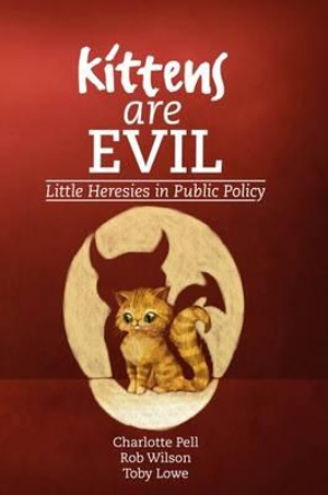 Kittens are Evil : Little Heresies in Public Policy - Charlotte Pell