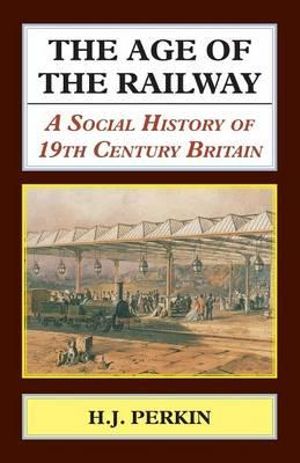 Age of the Railway : A Social History of 19th Century Britain. - H. J. Perkin