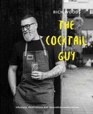 The Cocktail Guy : Infusions, Distillations And Innovative Combinations - Rich Woods