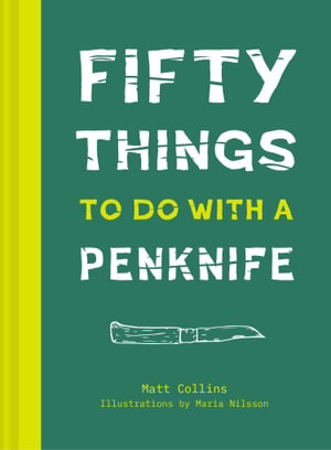 50 Things To Do With A Penknife : Whittler's Guide to Life - Matt Collins